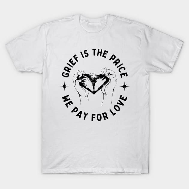 Grief is the price we pay for love T-Shirt by Enriched by Art